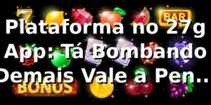 Plataforma no 27g App: Tá Bombando Demais, Vale a Pena? Minha Review Sincera