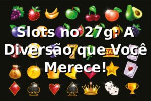 Slots no 27g: A Diversão que Você Merece! 🎰